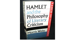 Hamlet & the Philosophy of Literary Criticism by Morris Weitz