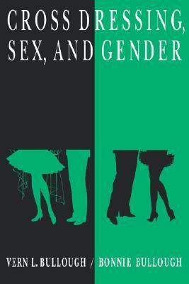 Cross Dressing, Sex, and Gender by Vern L. Bullough, Bonnie Bullough