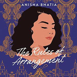 The Rules of Arrangement by Anisha Bhatia