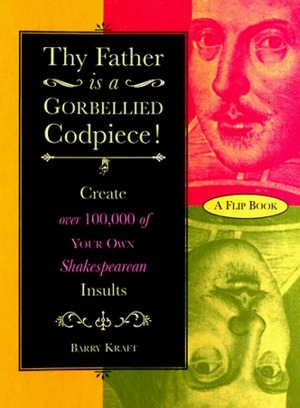 Thy Father is a Gorbellied Codpiece! by Heidi Baughman, Alison Herschberg, Barry Kraft