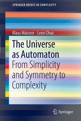 The Universe as Automaton: From Simplicity and Symmetry to Complexity by Klaus Mainzer, Leon Chua