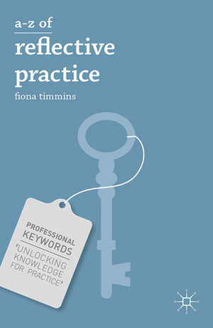 A-Z of Reflective Practice by Fiona Timmins