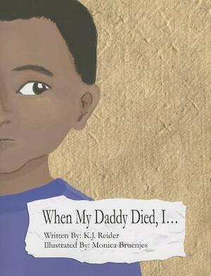 When My Daddy Died, I... by K. J. Reider