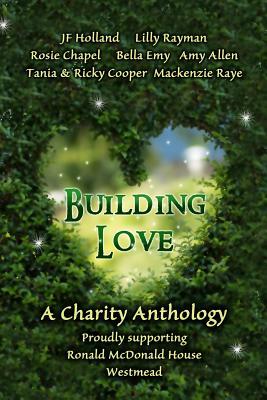 Building Love: A Charity Anthology Supporting Ronald McDonald House, Westmead by Bella Emy, Lilly Rayman, Rosie Chapel