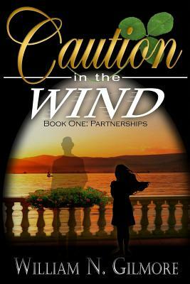 Caution in the Wind: Book One: Partnerships by William N. Gilmore
