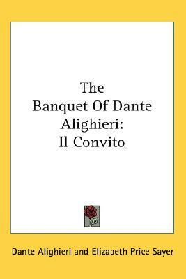 The Banquet Of Dante Alighieri: Il Convito by Dante Alighieri