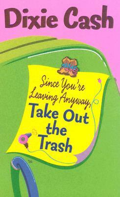 Since You're Leaving Anyway, Take Out the Trash by Dixie Cash