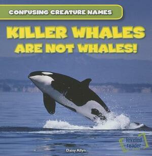 Killer Whales Are Not Whales! by Daisy Allyn