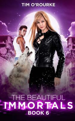The Beautiful Immortals (Book Six) by Tim O'Rourke