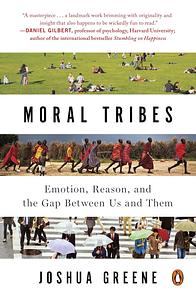 Moral Tribes: Emotion, Reason, and the Gap Between Us and Them by Joshua D. Greene