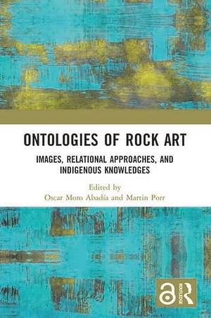 Ontologies of Rock Art: Images, Relational Approaches and Indigenous Knowledges by 