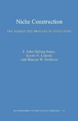 Niche Construction: The Neglected Process in Evolution by Marcus W. Feldman, F. John Odling-Smee, Kevin N. Laland