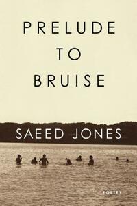 Prelude to Bruise by Saeed Jones