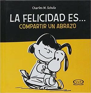 La felicidad es... compartir un abrazo by Charles M. Schulz, Charles M. Schulz