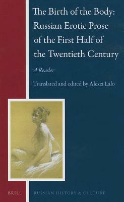 The Birth of the Body -- Russian Erotic Prose of the First Half of the Twentieth Century: A Reader by 