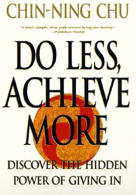 Do Less, Achieve More: Discover the Hidden Powers Giving in by Chin-Ning Chu