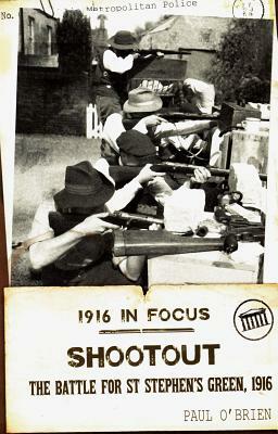 Shootout, Volume 3: The Battle for St Stephen's Green, 1916 by Paul O'Brien