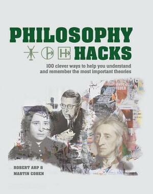 Philosophy Hacks: Shortcuts to 100 Ideas by Martin Cohen, Robert Arp