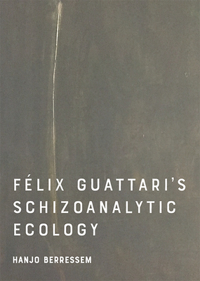 Felix Guattari's Schizoanalytic Ecology by Hanjo Berressem