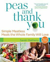 Peas and Thank You: Simple Meatless Meals the Whole Family Will Love by Sarah Matheny