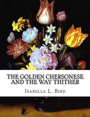The Golden Chersonese and the Way Thither by Isabella Bird