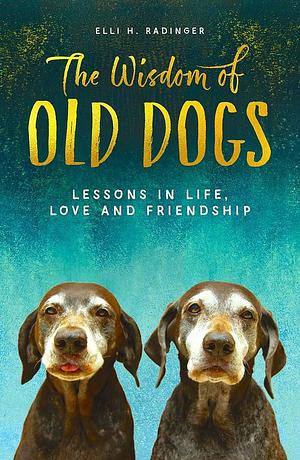 The Wisdom of Old Dogs by Elli H. Radinger, Elli H. Radinger