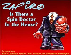 Is There a Spin Doctor in the House?: Cartoons from Mail & Guardian, Sunday Times, Sowetan and Independent Newspapers by Zapiro