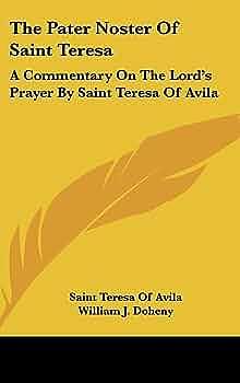 The Pater Noster of Saint Teresa: A Commentary on the Lord's Prayer by Saint Teresa of Avila by Saint Teresa of Avila