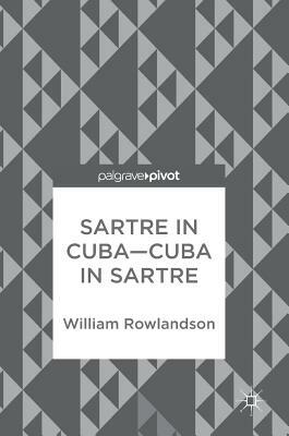 Sartre in Cuba-Cuba in Sartre by William Rowlandson