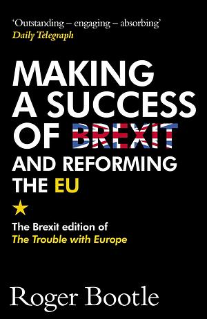 Trouble With Europe: How to Make a Success of Brexit and Reform the EU by Roger Bootle, Roger Bootle