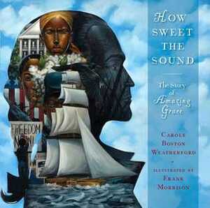 How Sweet the Sound: The Story of Amazing Grace by Frank Morrison, Carole Boston Weatherford
