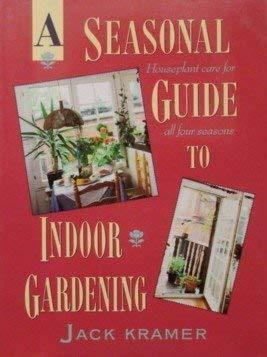 A Seasonal Guide to Indoor Gardening by Jack Kramer