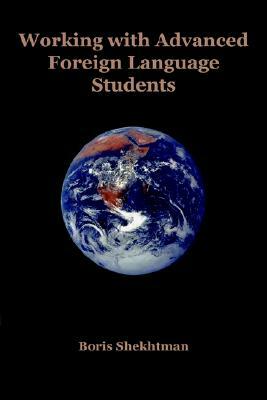 Working with Advanced Foreign Language Students by Boris Shekhtman, B. Shekhtman