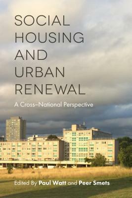 Social Housing and Urban Renewal: A Cross-National Perspective by Peer Smets, Paul Watt