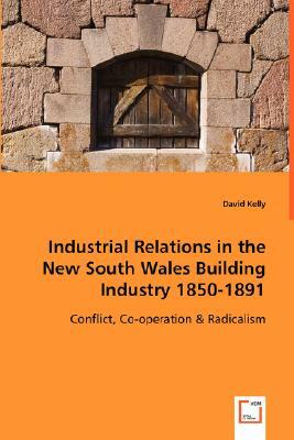 Industrial Relations in the New South Wales Building Industry 1850-1891 by David Kelly