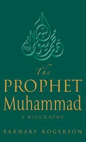 The Prophet Mohammad: A Biography by Barnaby Rogerson, Barnaby Rogerson