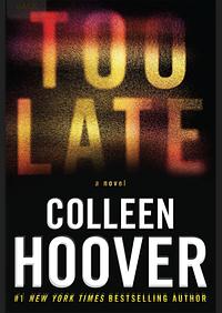 Too Late: Definitive Edition  by Colleen Hoover