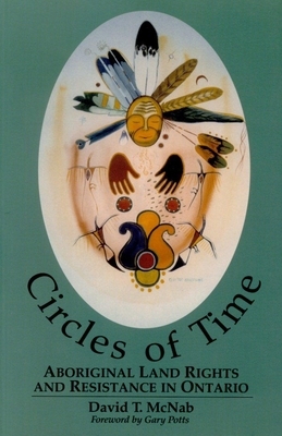 Circles of Time: Aboriginal Land Rights and Resistance in Ontario by David T. McNab