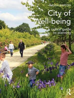 City of Well-Being: A Radical Guide to Planning by Hugh Barton