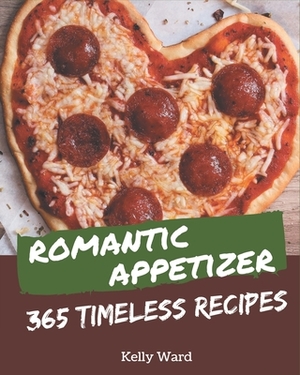 365 Timeless Romantic Appetizer Recipes: Making More Memories in your Kitchen with Romantic Appetizer Cookbook! by Kelly Ward