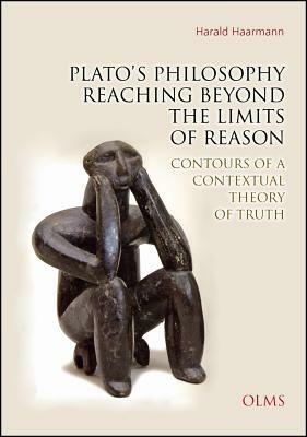 Plato's Philosophy Reaching Beyond the Limits of Reason: Contours of a Contextual Theory of Truth. by Harald Haarmann