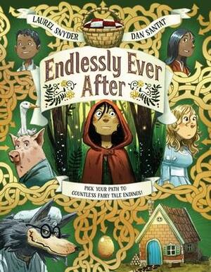 Endlessly Ever After: Pick Your Path to Countless Fairy Tale Endings! by Laurel Snyder, Laurel Snyder, Dan Santat