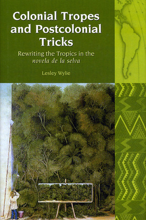 Colonial Tropes and Postcolonial Tricks: Rewriting the Tropics in the 'novela de la selva by Lesley Wylie