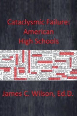 Cataclysmic Failure: American High Schools by James C. Wilson