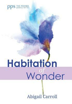 Habitation of Wonder by Abigail Carroll