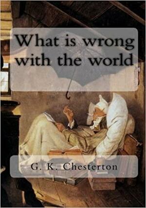 What is wrong with the world by G.K. Chesterton, G.K. Chesterton