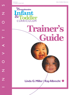 Innovations: The Comprehensive Infant and Toddler Curriculum: Trainer's Guide by Linda Miller, Kay Albrecht