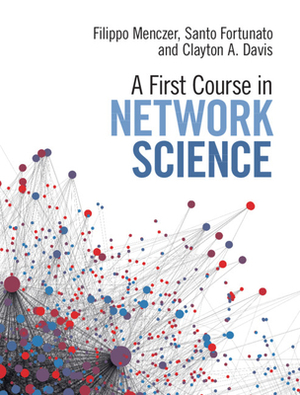 A First Course in Network Science by Filippo Menczer, Clayton A. Davis, Santo Fortunato