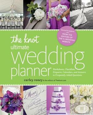 The Knot Ultimate Wedding Planner [revised Edition]: Worksheets, Checklists, Etiquette, Timelines, and Answers to Frequently Asked Questions by Carley Roney, Editors of the Knot