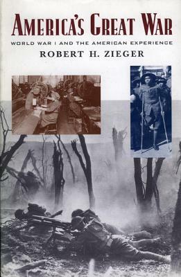 America's Great War: World War I and the American Experience by Robert H. Zieger